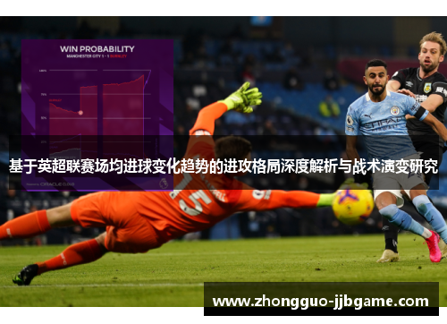 基于英超联赛场均进球变化趋势的进攻格局深度解析与战术演变研究