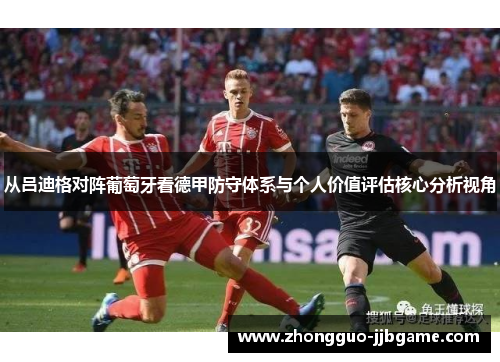 从吕迪格对阵葡萄牙看德甲防守体系与个人价值评估核心分析视角