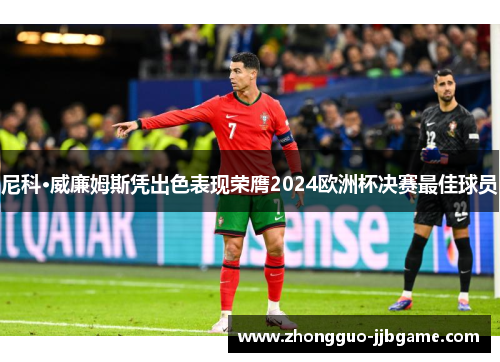 尼科·威廉姆斯凭出色表现荣膺2024欧洲杯决赛最佳球员 尼科·威廉姆斯凭出色表现荣膺2024欧洲杯决赛最佳球员